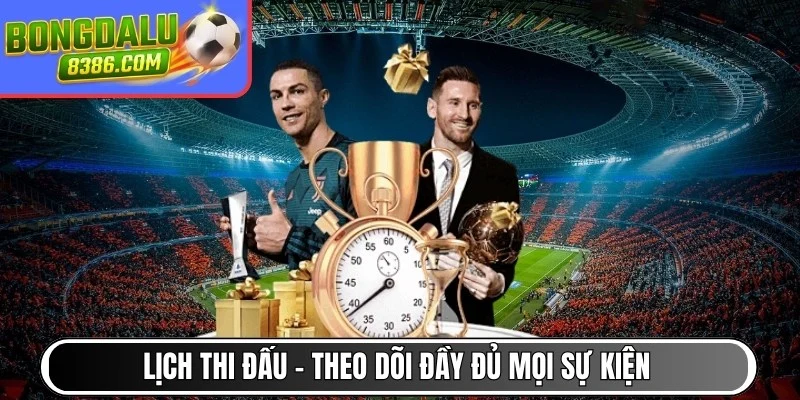 Lịch thi đấu – Theo dõi đầy đủ mọi sự kiện