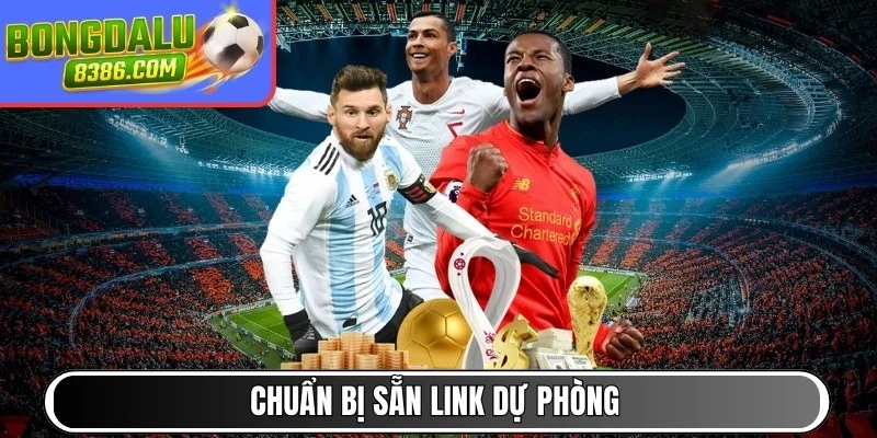 Chuẩn bị sẵn link dự phòng
