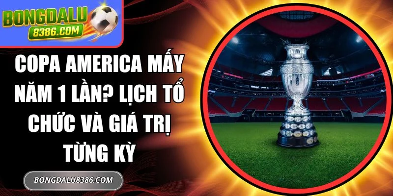 Copa America mấy năm 1 lần