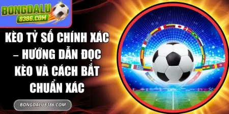 kèo tỷ số chính xác